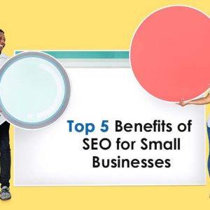 Top 5 Benefits of SEO for Small Businesses