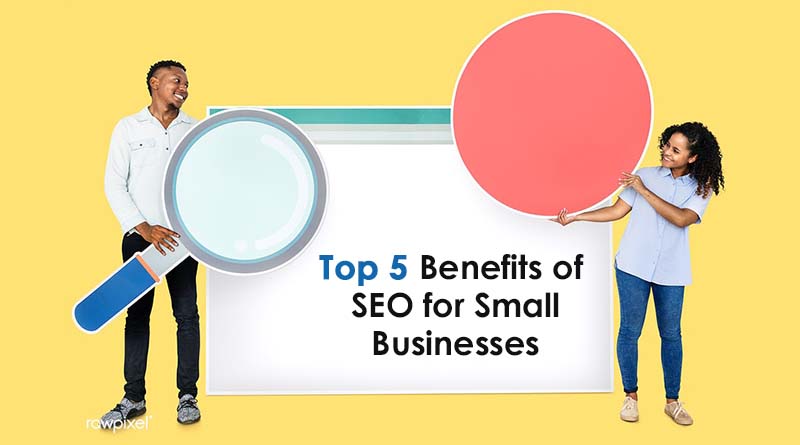 Top 5 Benefits of SEO for Small Businesses 